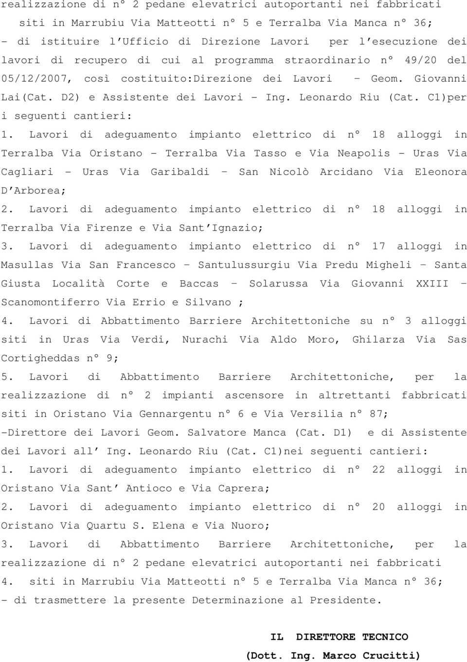 C1)per i seguenti cantieri: Cagliari - Uras Via Garibaldi San Nicolò Arcidano Via Eleonora D Arborea; Masullas Via San Francesco Santulussurgiu Via Predu Migheli Santa Giusta Località Corte e