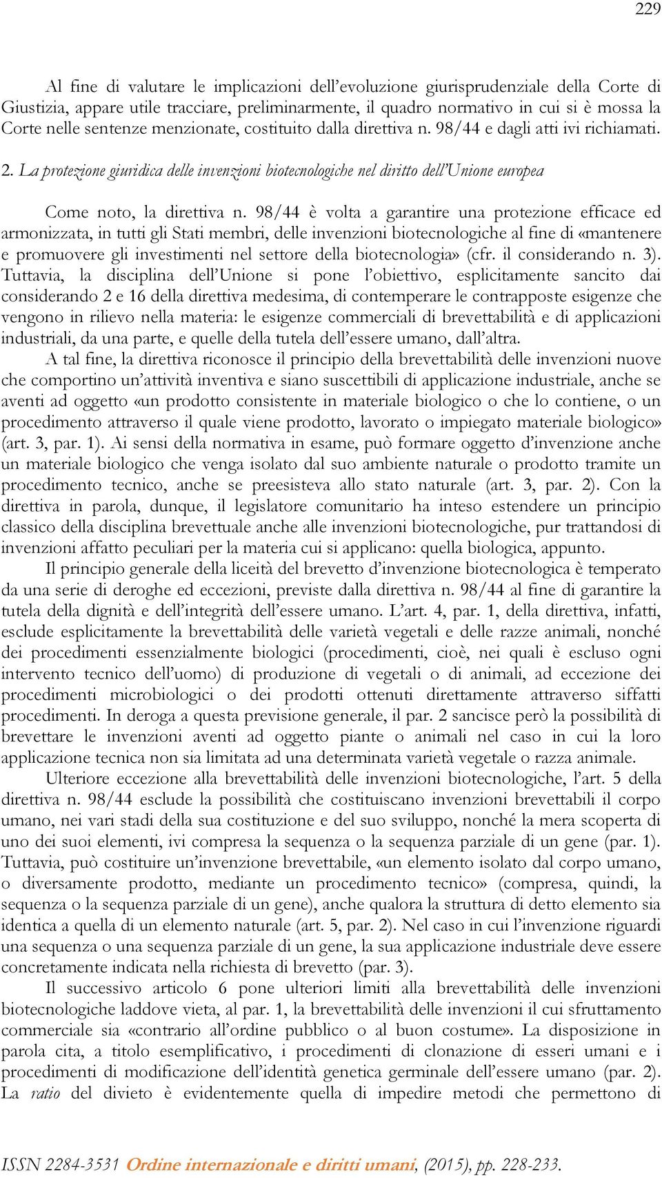 La protezione giuridica delle invenzioni biotecnologiche nel diritto dell Unione europea Come noto, la direttiva n.