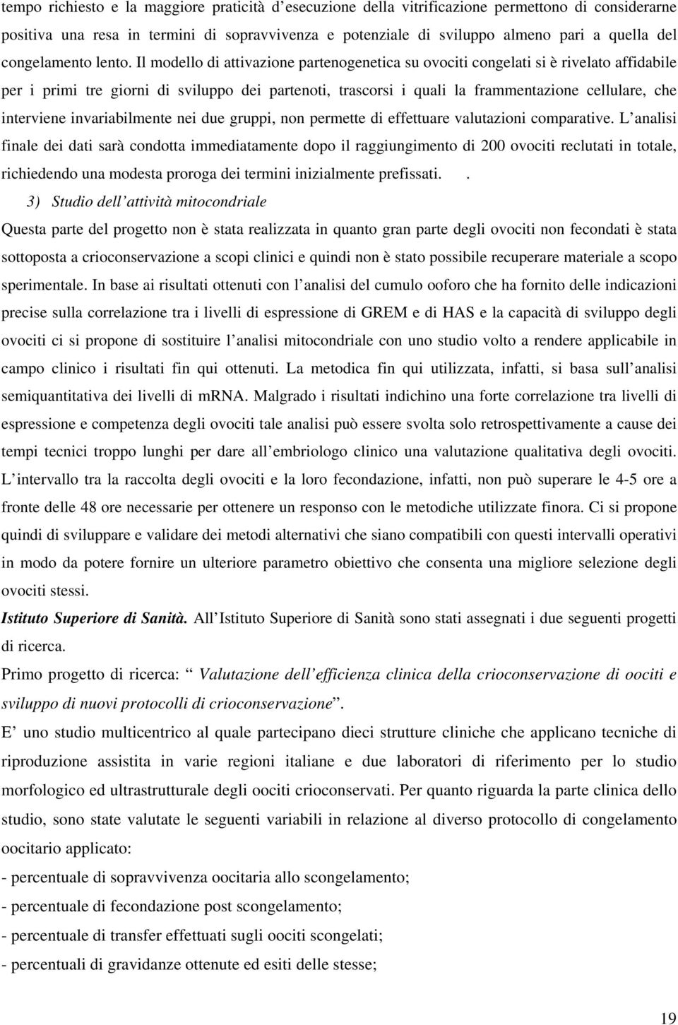 Il modello di attivazione partenogenetica su ovociti congelati si è rivelato affidabile per i primi tre giorni di sviluppo dei partenoti, trascorsi i quali la frammentazione cellulare, che interviene