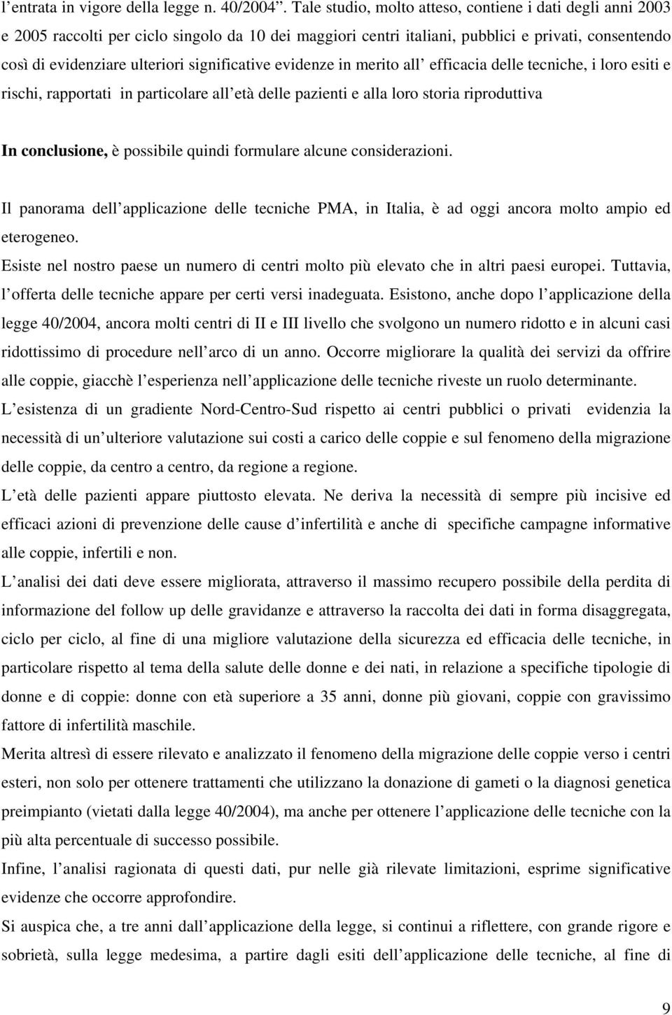 significative evidenze in merito all efficacia delle tecniche, i loro esiti e rischi, rapportati in particolare all età delle pazienti e alla loro storia riproduttiva In conclusione, è possibile