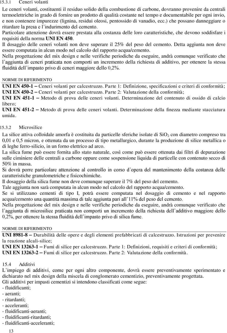 Particolare attenzione dovrà essere prestata alla costanza delle loro caratteristiche, che devono soddisfare i requisiti della norma UNI EN 450.