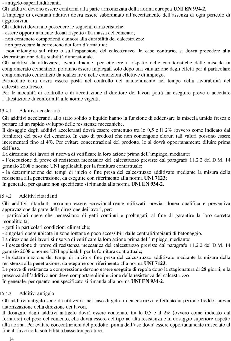 Gli additivi dovranno possedere le seguenti caratteristiche: essere opportunamente dosati rispetto alla massa del cemento; non contenere componenti dannosi alla durabilità del calcestruzzo; non