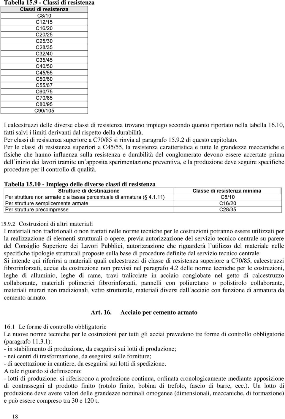 resistenza trovano impiego secondo quanto riportato nella tabella 16.10, fatti salvi i limiti derivanti dal rispetto della durabilità.