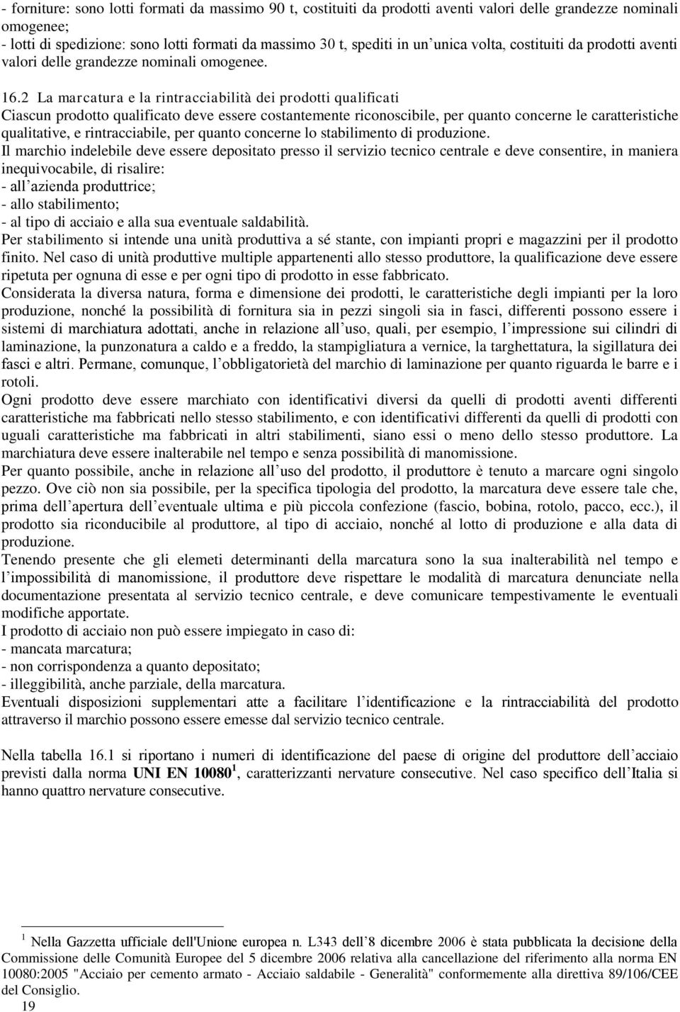 2 La marcatura e la rintracciabilità dei prodotti qualificati Ciascun prodotto qualificato deve essere costantemente riconoscibile, per quanto concerne le caratteristiche qualitative, e