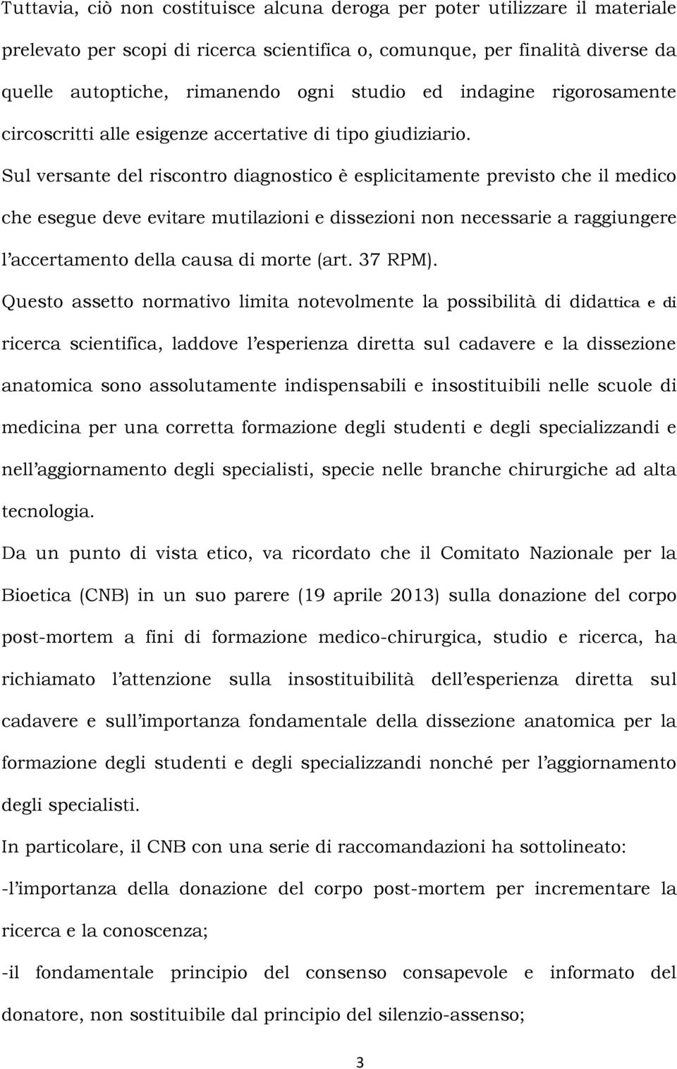 Sul versante del riscontro diagnostico è esplicitamente previsto che il medico che esegue deve evitare mutilazioni e dissezioni non necessarie a raggiungere l accertamento della causa di morte (art.