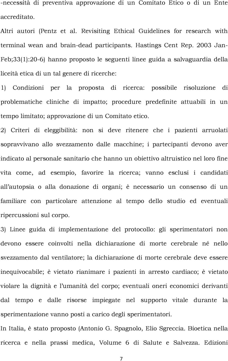 2003 Jan- Feb;33(1):20-6) hanno proposto le seguenti linee guida a salvaguardia della liceità etica di un tal genere di ricerche: 1) Condizioni per la proposta di ricerca: possibile risoluzione di