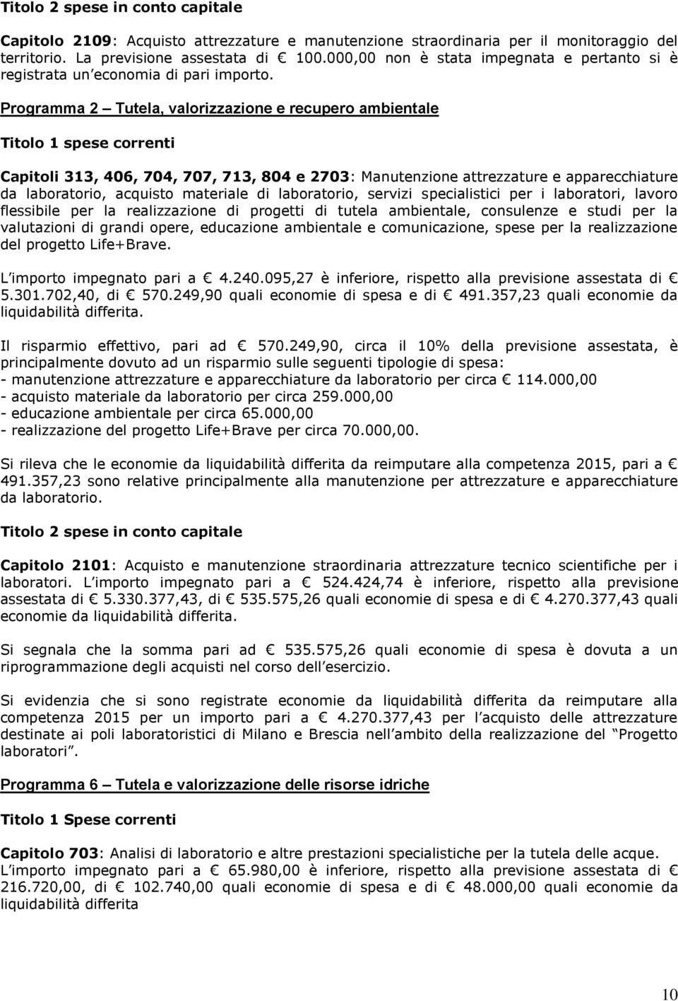 Programma 2 Tutela, valorizzazione e recupero ambientale Titolo 1 spese correnti Capitoli 313, 406, 704, 707, 713, 804 e 2703: Manutenzione attrezzature e apparecchiature da laboratorio, acquisto