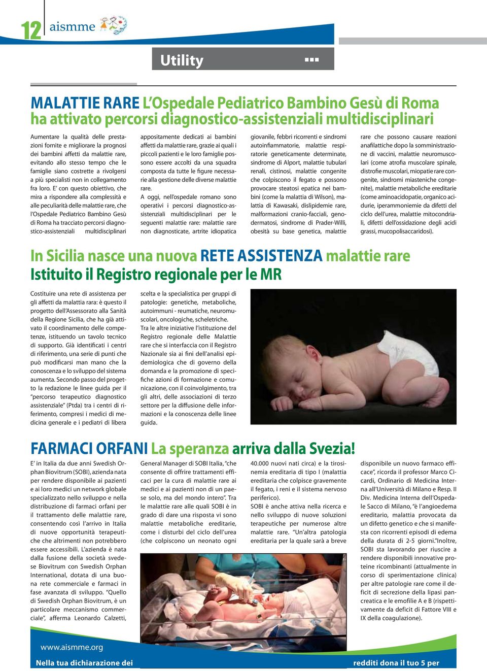 E con questo obiettivo, che mira a rispondere alla complessità e alle peculiarità delle malattie rare, che l Ospedale Pediatrico Bambino Gesù di Roma ha tracciato percorsi diagnostico-assistenziali