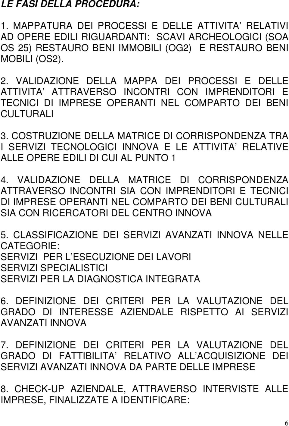 VALIDAZIONE DELLA MAPPA DEI PROCESSI E DELLE ATTIVITA ATTRAVERSO INCONTRI CON IMPRENDITORI E TECNICI DI IMPRESE OPERANTI NEL COMPARTO DEI BENI CULTURALI.