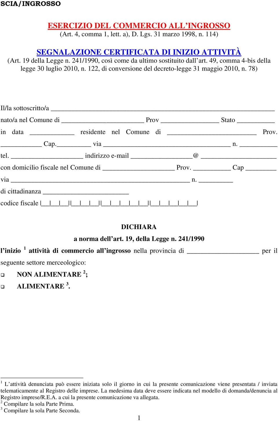 78) Il/la sottoscritto/a nato/a nel Comune di Prov Stato in data residente nel Comune di Prov. Cap. via n. tel. indirizzo e-mail @ con domicilio fiscale nel Comune di Prov. Cap via n.