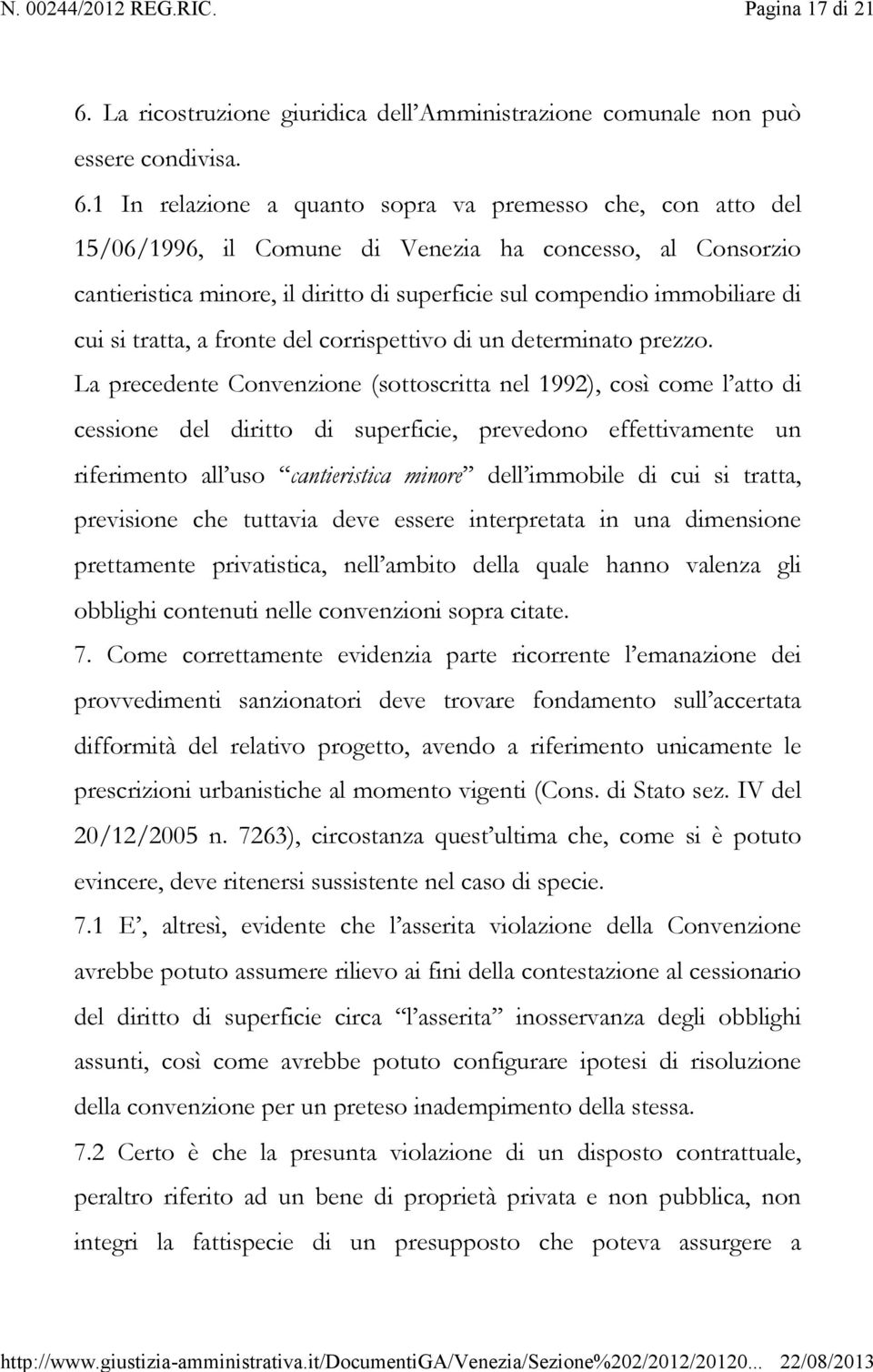 1 In relazione a quanto sopra va premesso che, con atto del 15/06/1996, il Comune di Venezia ha concesso, al Consorzio cantieristica minore, il diritto di superficie sul compendio immobiliare di cui