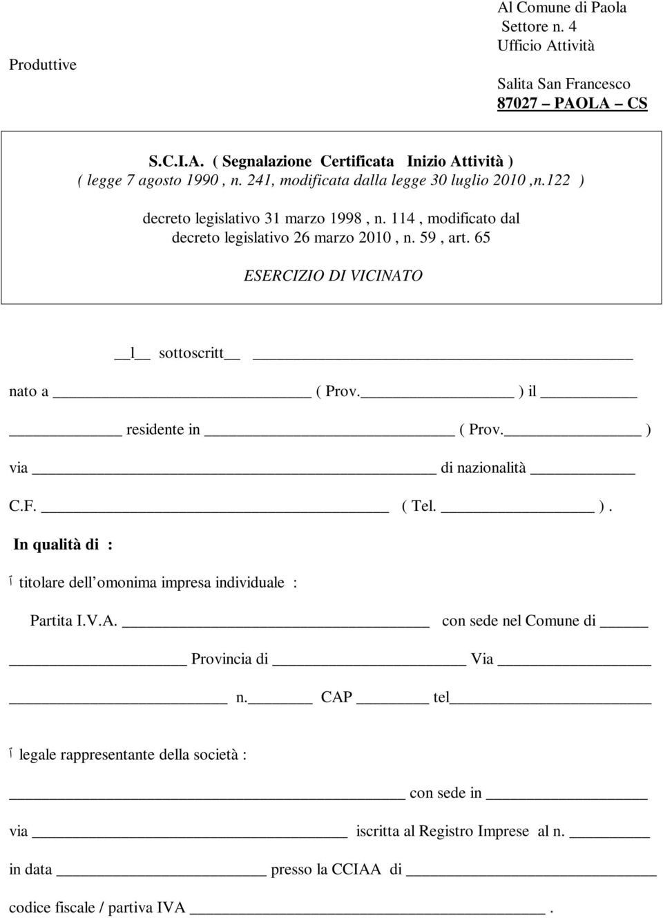 65 ESERCIZIO DI VICINATO l sottoscritt nato a ( Prov. ) il residente in ( Prov. ) via di nazionalità C.F. ( Tel. ). In qualità di : titolare dell omonima impresa individuale : Partita I.