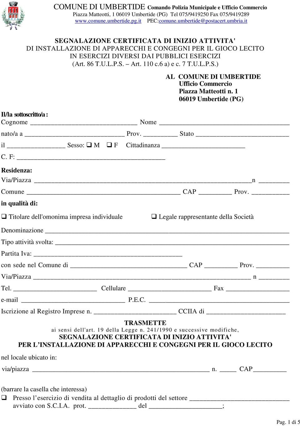 7 T.U.L.P.S.) AL COMUNE DI UMBERTIDE Ufficio Commercio Piazza Matteotti n. 1 06019 Umbertide (PG) Il/la sottoscritto/a : Cognome Nome nato/a a Prov. Stato il Sesso: M F Cittadinanza C.