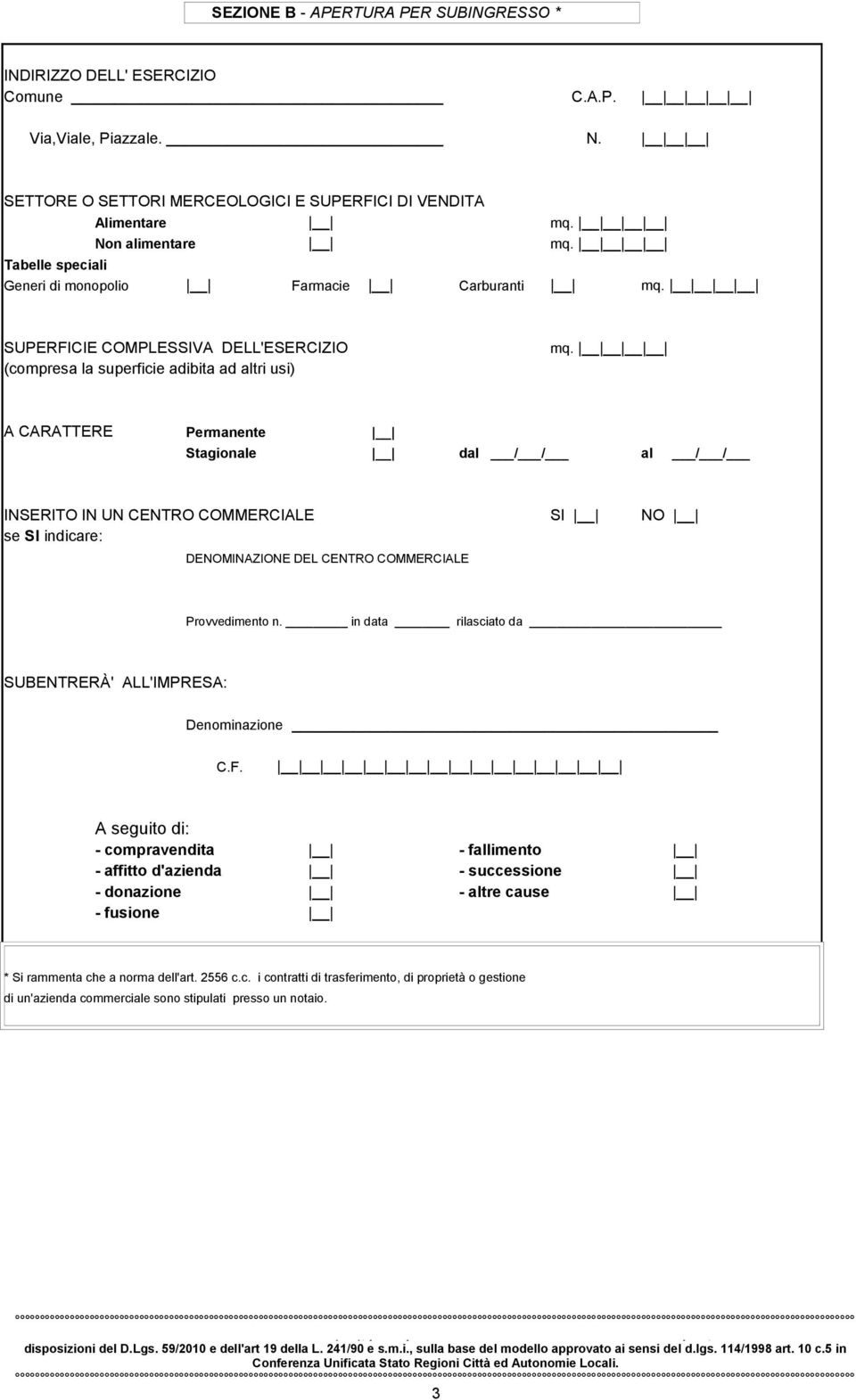 COMMERCIALE SI NO se SI indicare: DENOMINAZIONE DEL CENTRO COMMERCIALE Provvedimento n. in data rilasciato da SUBENTRERÀ' ALL'IMPRESA: Denominazione C.F.