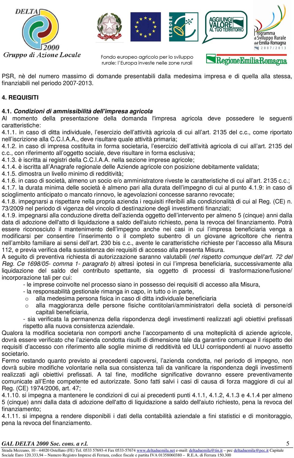 2135 del c.c., come riportato nell iscrizione alla C.C.I.A.A., deve risultare quale attività primaria; 4.1.2. in caso di impresa costituita in forma societaria, l esercizio dell attività agricola di cui all art.