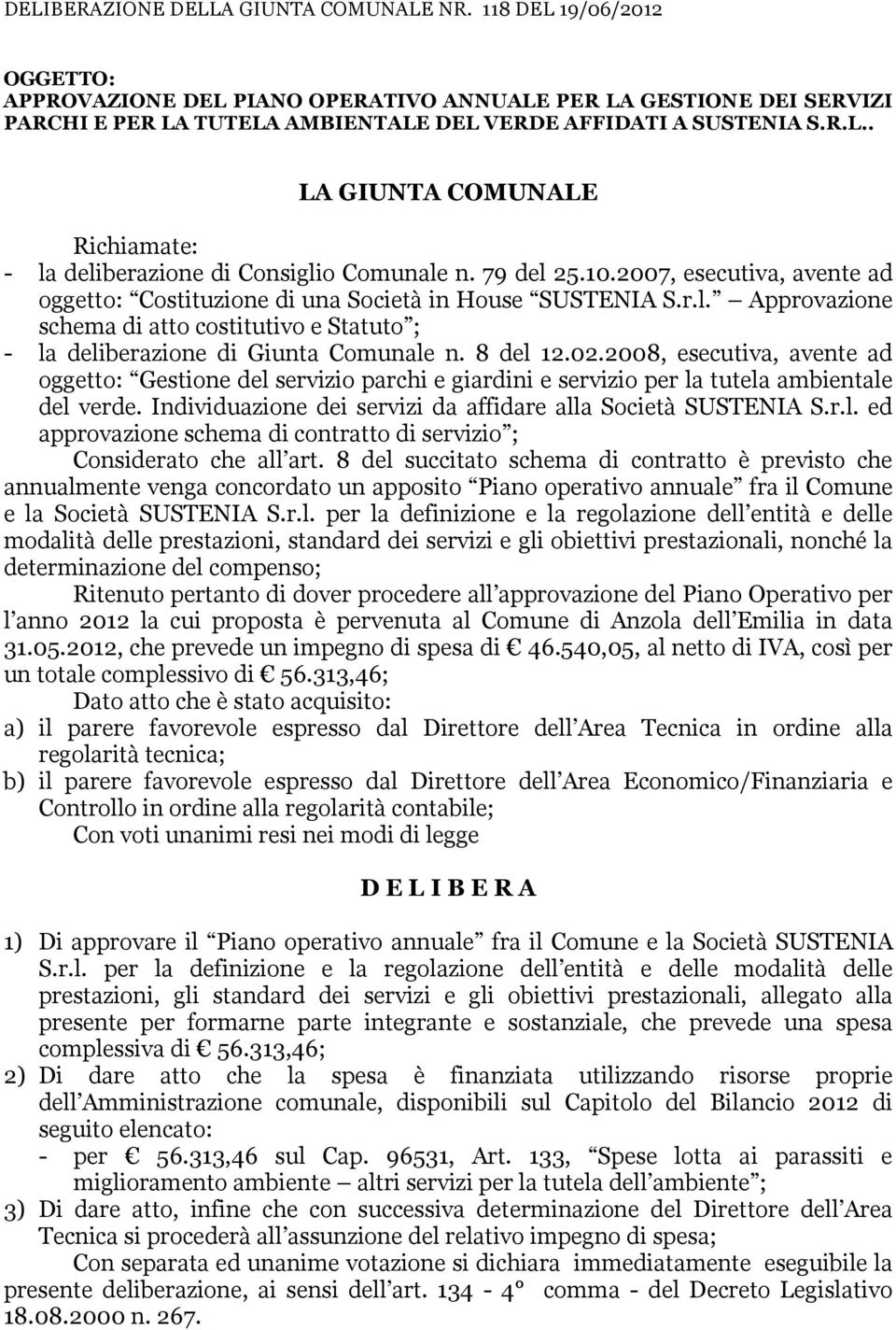 79 del 25.10.2007, esecutiva, avente ad oggetto: Costituzione di una Società in House SUSTENIA S.r.l. Approvazione schema di atto costitutivo e Statuto ; - la deliberazione di Giunta Comunale n.