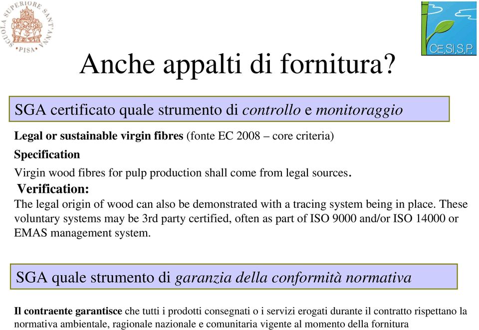 shall come from legal sources. Verification: The legal origin of wood can also be demonstrated with a tracing system being in place.