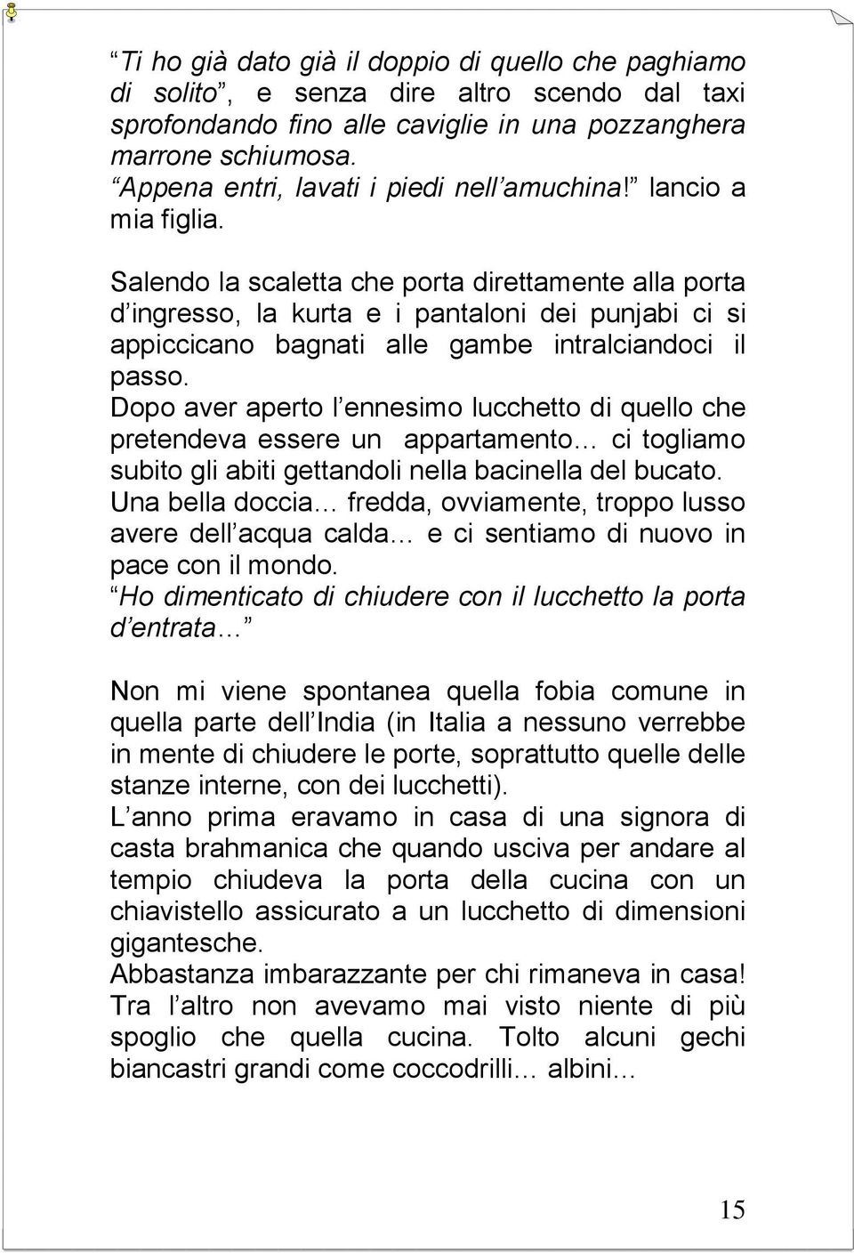 Salendo la scaletta che porta direttamente alla porta d ingresso, la kurta e i pantaloni dei punjabi ci si appiccicano bagnati alle gambe intralciandoci il passo.