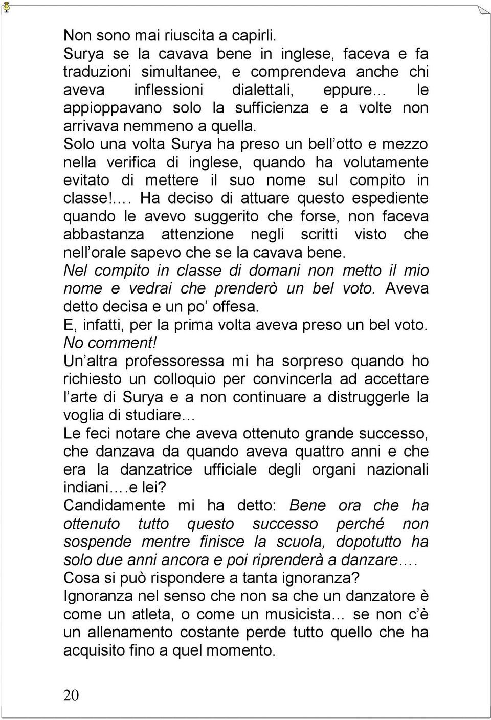 a quella. Solo una volta Surya ha preso un bell otto e mezzo nella verifica di inglese, quando ha volutamente evitato di mettere il suo nome sul compito in classe!