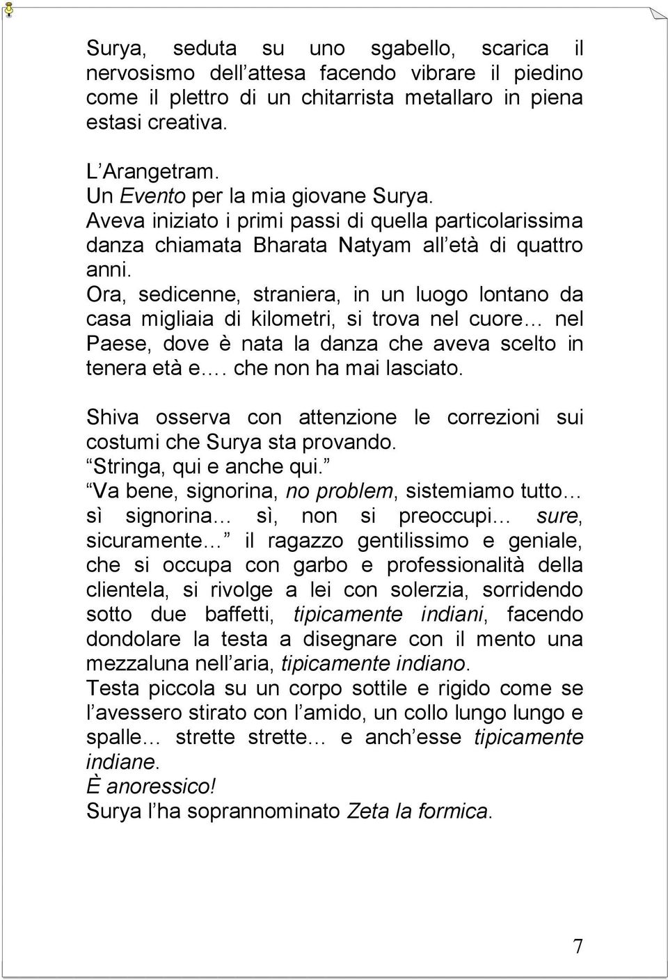 Ora, sedicenne, straniera, in un luogo lontano da casa migliaia di kilometri, si trova nel cuore nel Paese, dove è nata la danza che aveva scelto in tenera età e. che non ha mai lasciato.