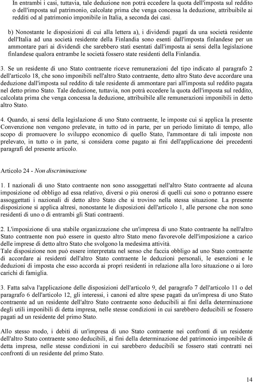 b) Nonostante le disposizioni di cui alla lettera a), i dividendi pagati da una società residente dell'italia ad una società residente della Finlandia sono esenti dall'imposta finlandese per un