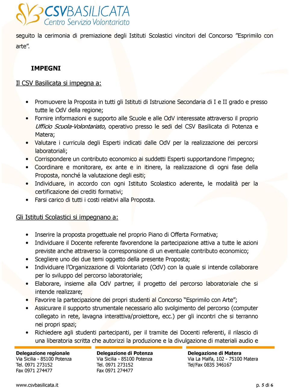 Scuole e alle OdV interessate attraverso il proprio Ufficio Scuola-Volontariato, operativo presso le sedi del CSV Basilicata di Potenza e Matera; Valutare i curricula degli Esperti indicati dalle OdV