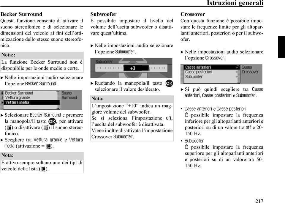 1019 X Selezionare %HFNHU6XUURXQG e premere la manopola/il tasto, per attivare ( ) o disattivare ( ) il suono stereofonico. X Scegliere tra 9HWWXUD JUDQGH e 9HWWXUD PHGLD (attivazione = ).