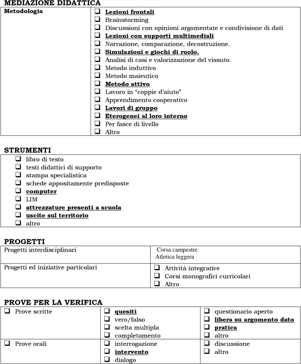 Metodo induttivo Metodo maieutico Metodo attivo Lavoro in coppie d aiuto Apprendimento cooperativo Lavori di gruppo Eterogenei al loro interno Per fasce di livello Altro STRUMENTI libro di testo