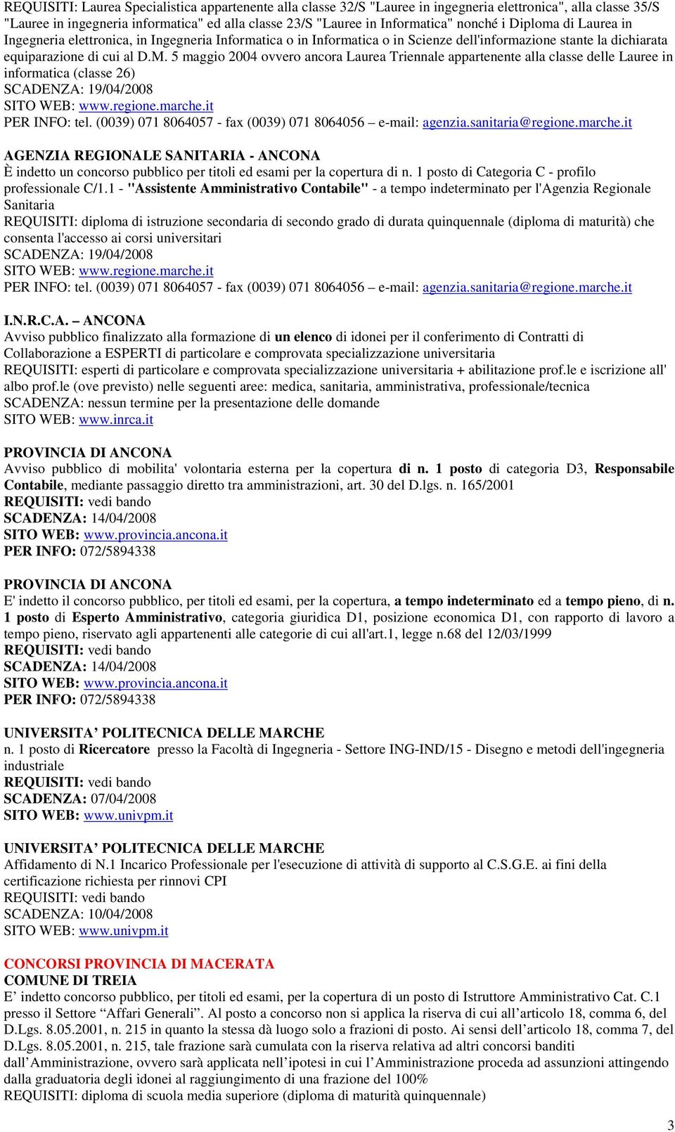 5 maggio 2004 ovvero ancora Laurea Triennale appartenente alla classe delle Lauree in informatica (classe 26) AGENZIA REGIONALE SANITARIA - ANCONA È indetto un concorso pubblico per titoli ed esami