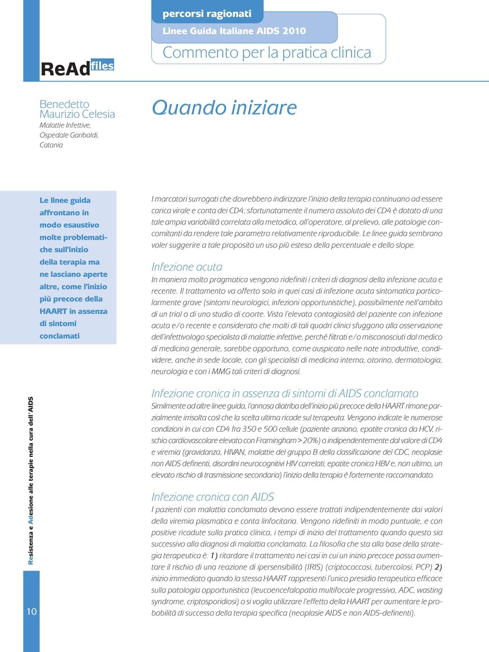 dovrebbero indirizzare l inizio della terapia continuano ad essere carica virale e conta dei CD4; sfortunatamente il numero assoluto dei CD4 è dotato di una tale ampia variabilità correlata alla