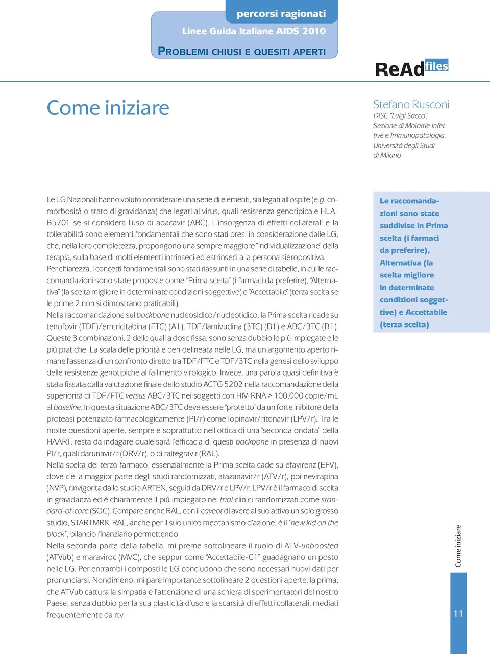 ti all ospite (e.g. comorbosità o stato di gravidanza) che legati al virus, quali resistenza genotipica e HLA- B5701 se si considera l uso di abacavir (ABC).