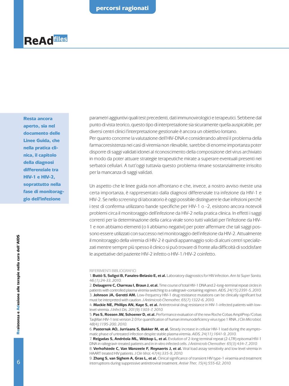 Sebbene dal punto di vista teorico, questo tipo di interpretazione sia sicuramente quella auspicabile, per diversi centri clinici l interpretazione gestionale è ancora un obiettivo lontano.