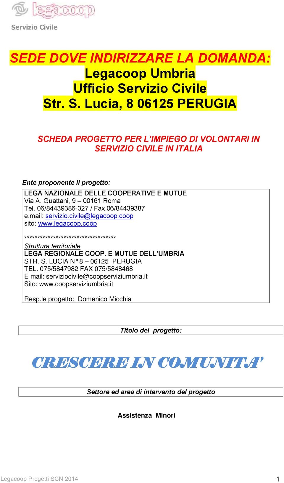 Guattani, 9 00161 Roma Tel. 06/84439386-327 / Fax 06/84439387 e.mail: servizio.civile@legacoop.coop sito: www.legacoop.coop Struttura territoriale LEGA REGIONALE COOP.
