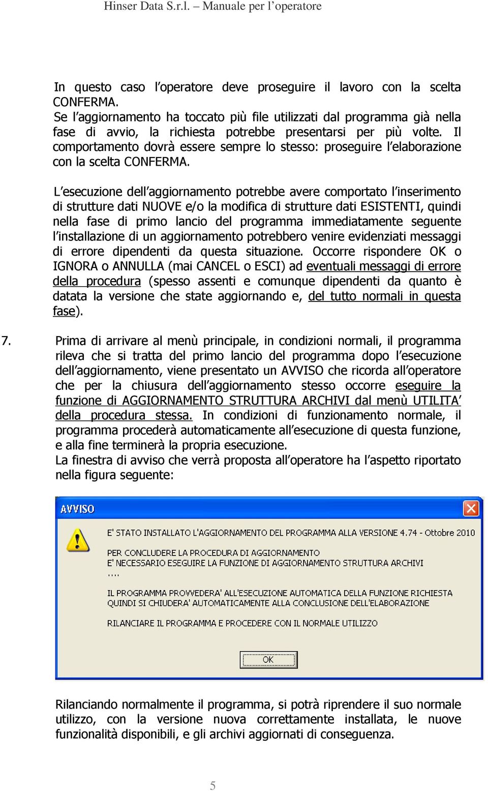 Il comportamento dovrà essere sempre lo stesso: proseguire l elaborazione con la scelta CONFERMA.