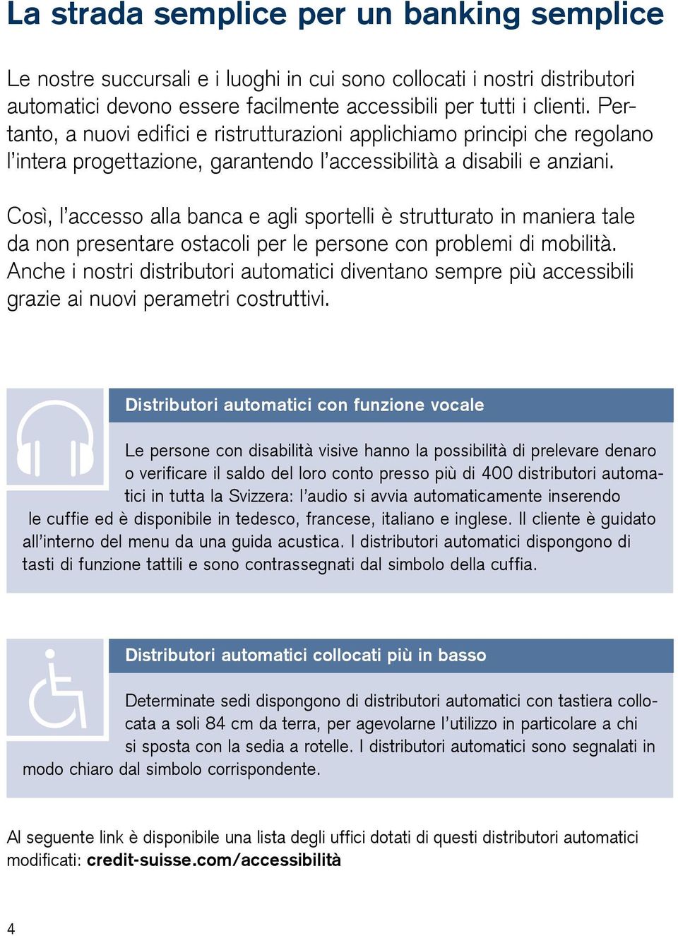 Così, l accesso alla banca e agli sportelli è strutturato in maniera tale da non presentare ostacoli per le persone con problemi di mobilità.