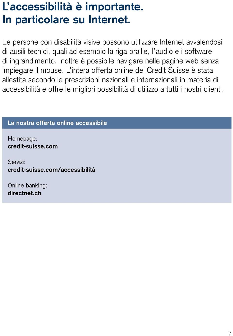 ingrandimento. Inoltre è possibile navigare nelle pagine web senza impiegare il mouse.