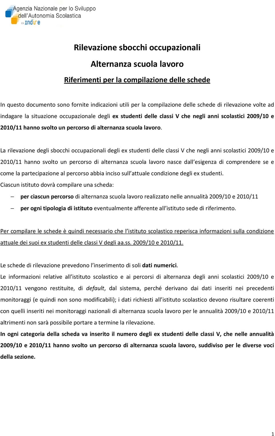 La rilevazione degli sbocchi occupazionali degli ex studenti delle classi V che negli anni scolastici 2009/10 e 2010/11 hanno svolto un percorso di alternanza scuola lavoro nasce dall esigenza di