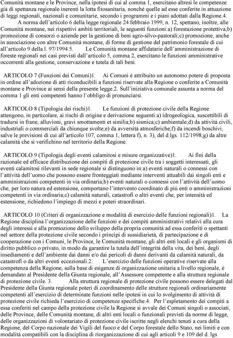 12, spettano, inoltre, alle Comunità montane, nei rispettivi ambiti territoriali, le seguenti funzioni:a) forestazione protettiva;b) promozione di consorzi o aziende per la gestione di beni