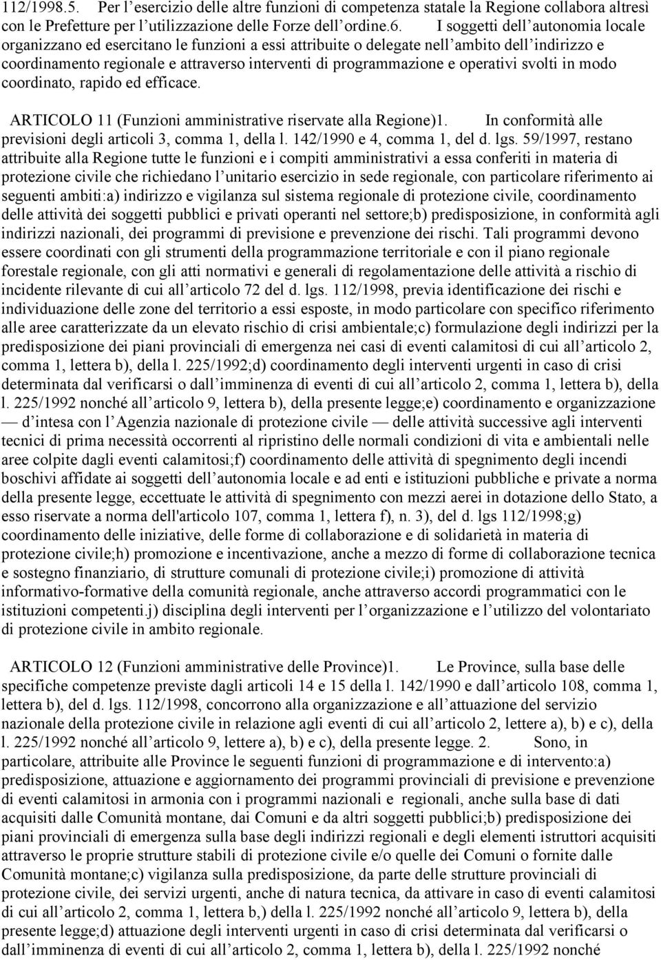 operativi svolti in modo coordinato, rapido ed efficace. ARTICOLO 11 (Funzioni amministrative riservate alla Regione)1. In conformità alle previsioni degli articoli 3, comma 1, della l.