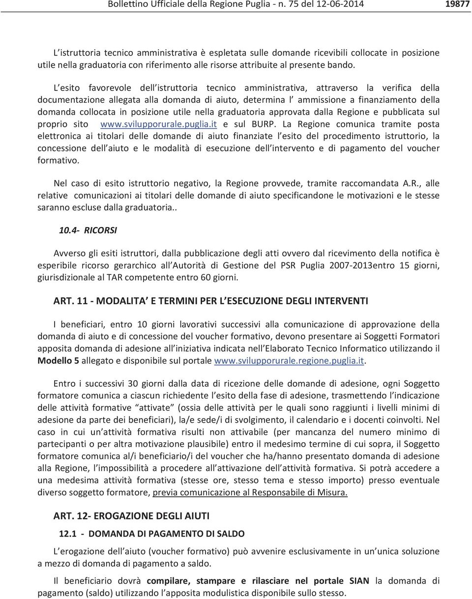in posizione utile nella graduatoria approvata dalla Regione e pubblicata sul proprio sito www.svilupporurale.puglia.it e sul BURP.