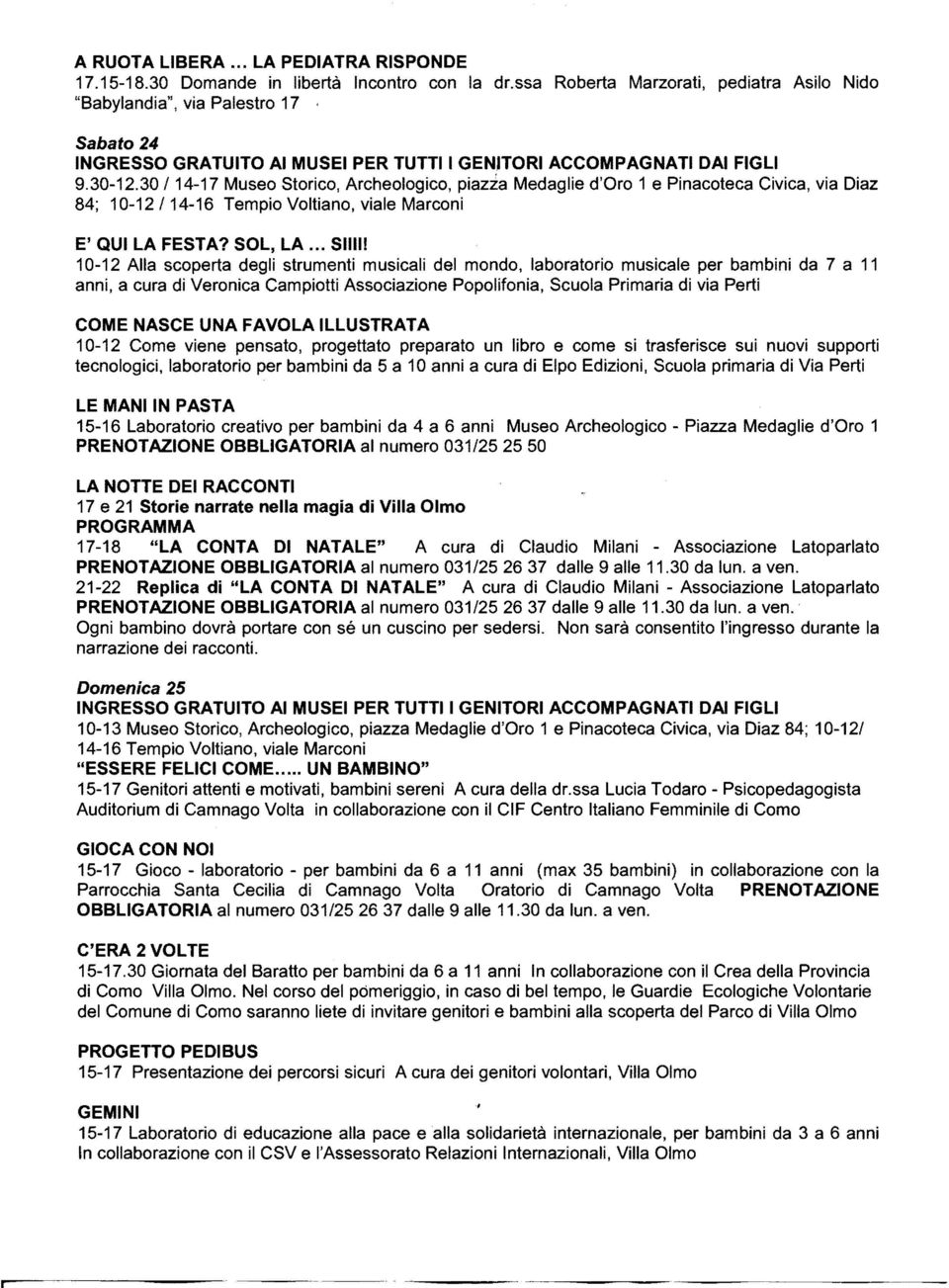 30/14-17 Museo Storico, Archeologico, piaz:za Medaglie d'oro 1 e Pinacoteca Civica, via Diaz 84; 10-12/14-16 Tempio Voltiano, viale Marconi E' QUI LA FESTA? SOL, LA.