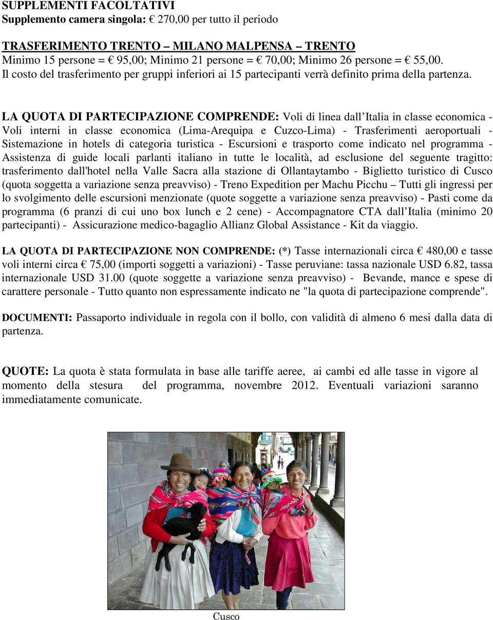 LA QUOTA DI PARTECIPAZIONE COMPRENDE: Voli di linea dall Italia in classe economica - Voli interni in classe economica (Lima-Arequipa e Cuzco-Lima) - Trasferimenti aeroportuali - Sistemazione in