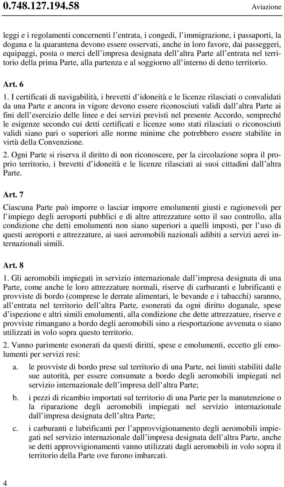 posta o merci dell impresa designata dell altra Parte all entrata nel territorio della prima Parte, alla partenza e al soggiorno all interno di detto territorio. Art. 6 1.