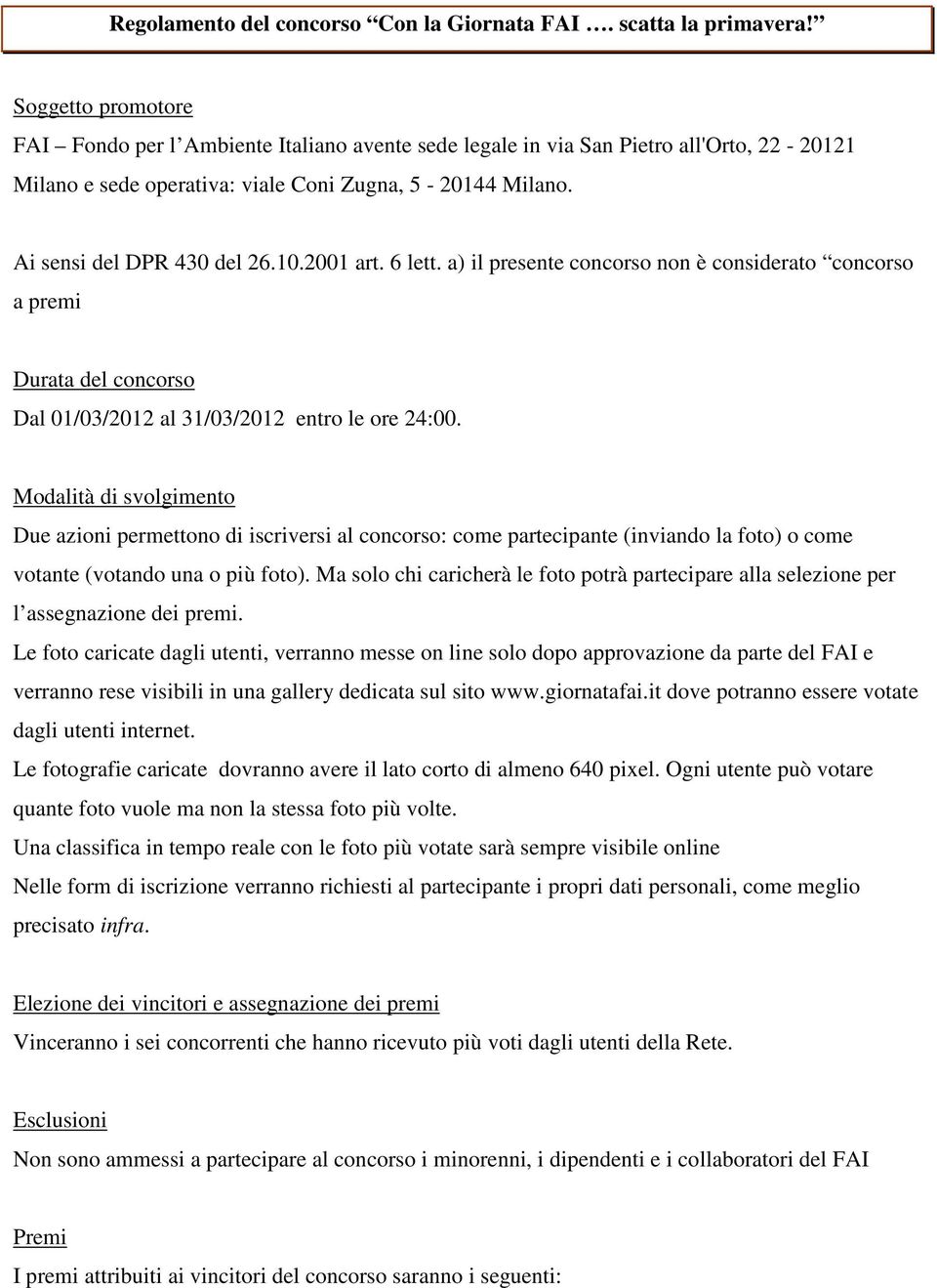 2001 art. 6 lett. a) il presente concorso non è considerato concorso a premi Durata del concorso Dal 01/03/2012 al 31/03/2012 entro le ore 24:00.