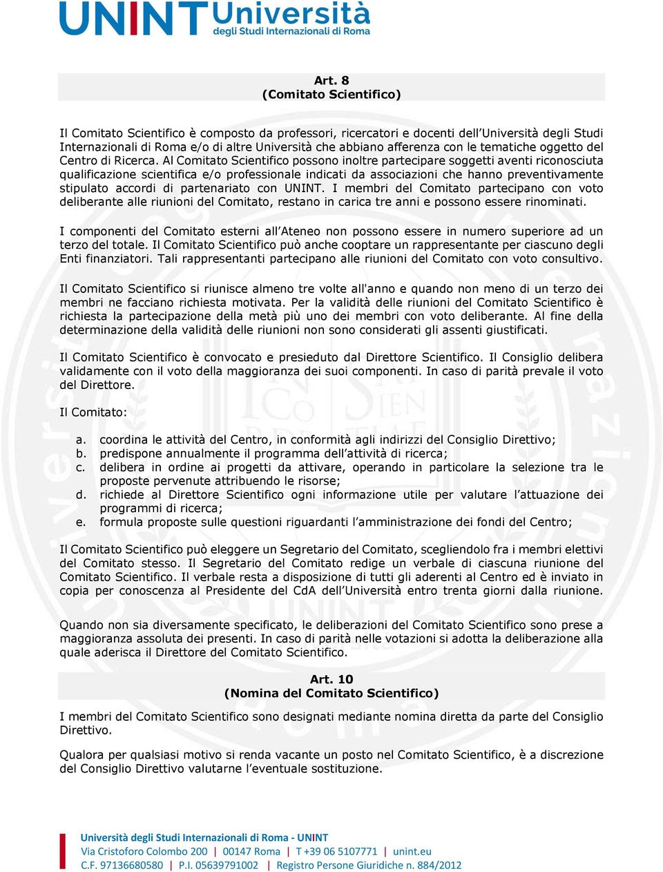 Al Comitato Scientifico possono inoltre partecipare soggetti aventi riconosciuta qualificazione scientifica e/o professionale indicati da associazioni che hanno preventivamente stipulato accordi di