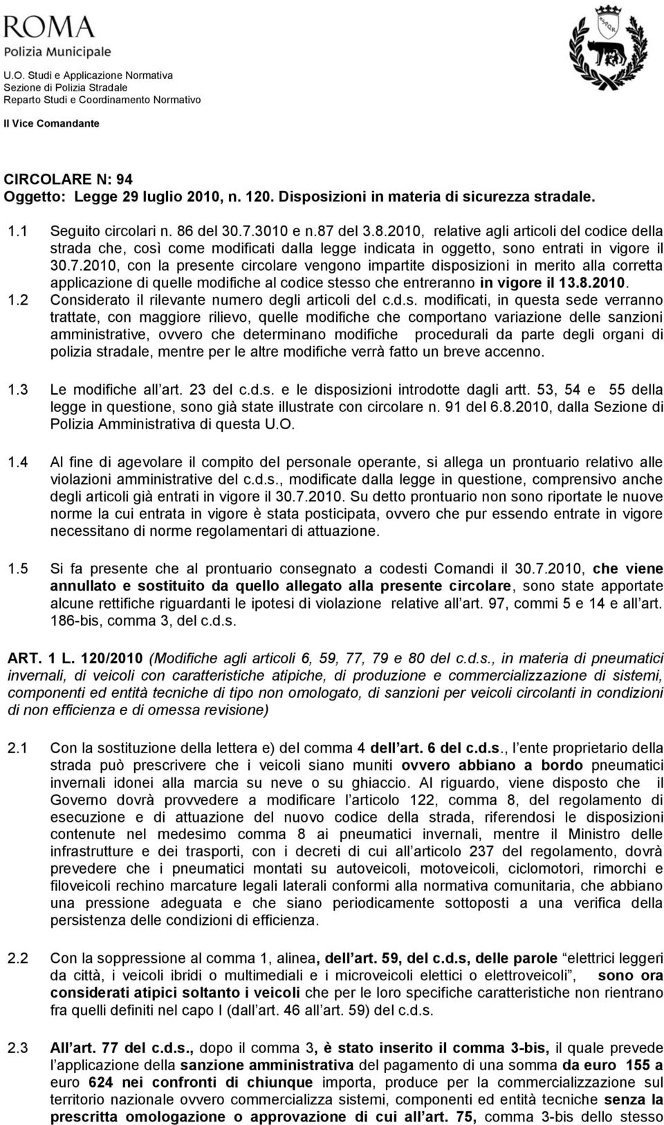 del 30.7.3010 e n.87 del 3.8.2010, relative agli articoli del codice della strada che, così come modificati dalla legge indicata in oggetto, sono entrati in vigore il 30.7.2010, con la presente circolare vengono impartite disposizioni in merito alla corretta applicazione di quelle modifiche al codice stesso che entreranno in vigore il 13.