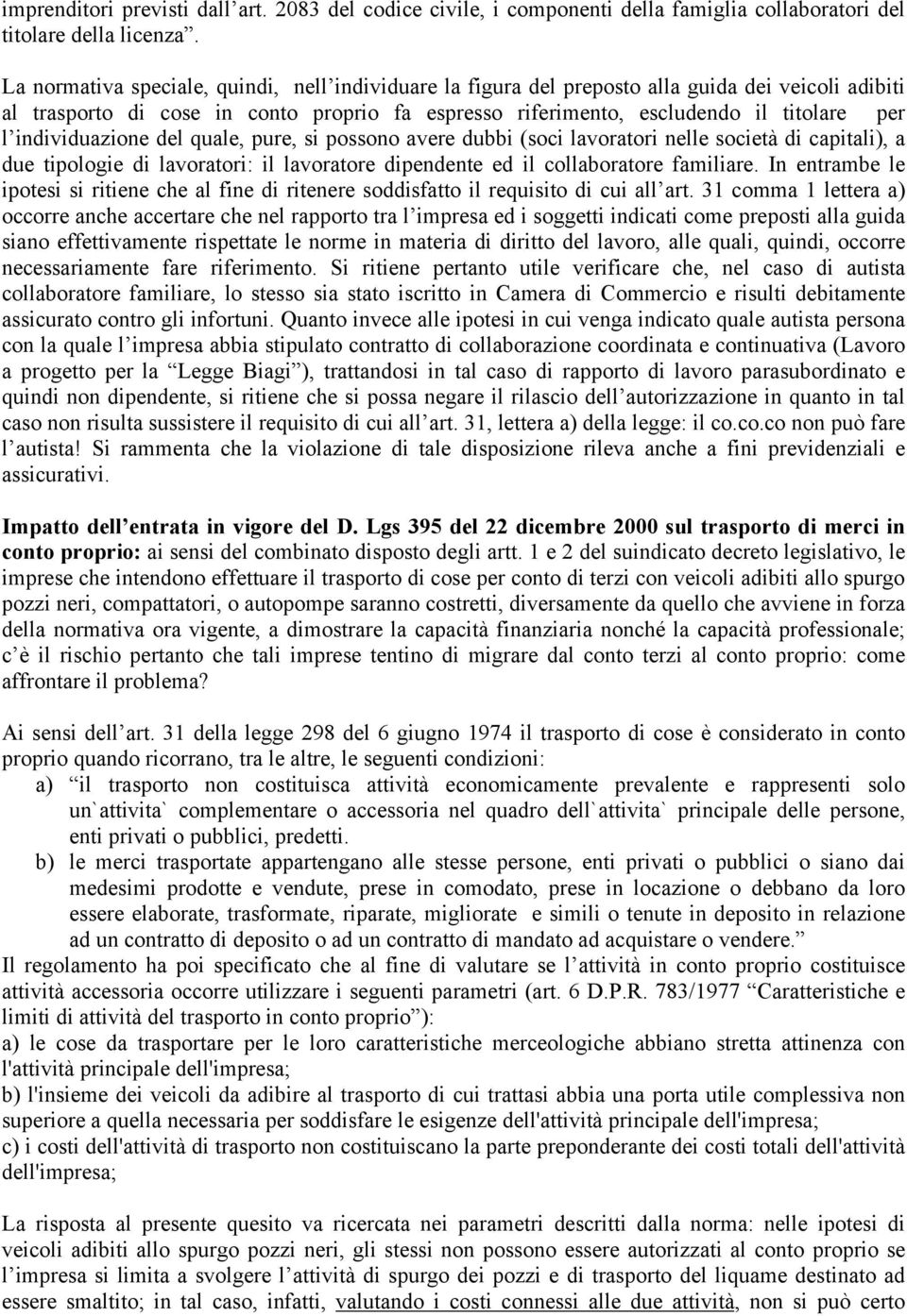 individuazione del quale, pure, si possono avere dubbi (soci lavoratori nelle società di capitali), a due tipologie di lavoratori: il lavoratore dipendente ed il collaboratore familiare.