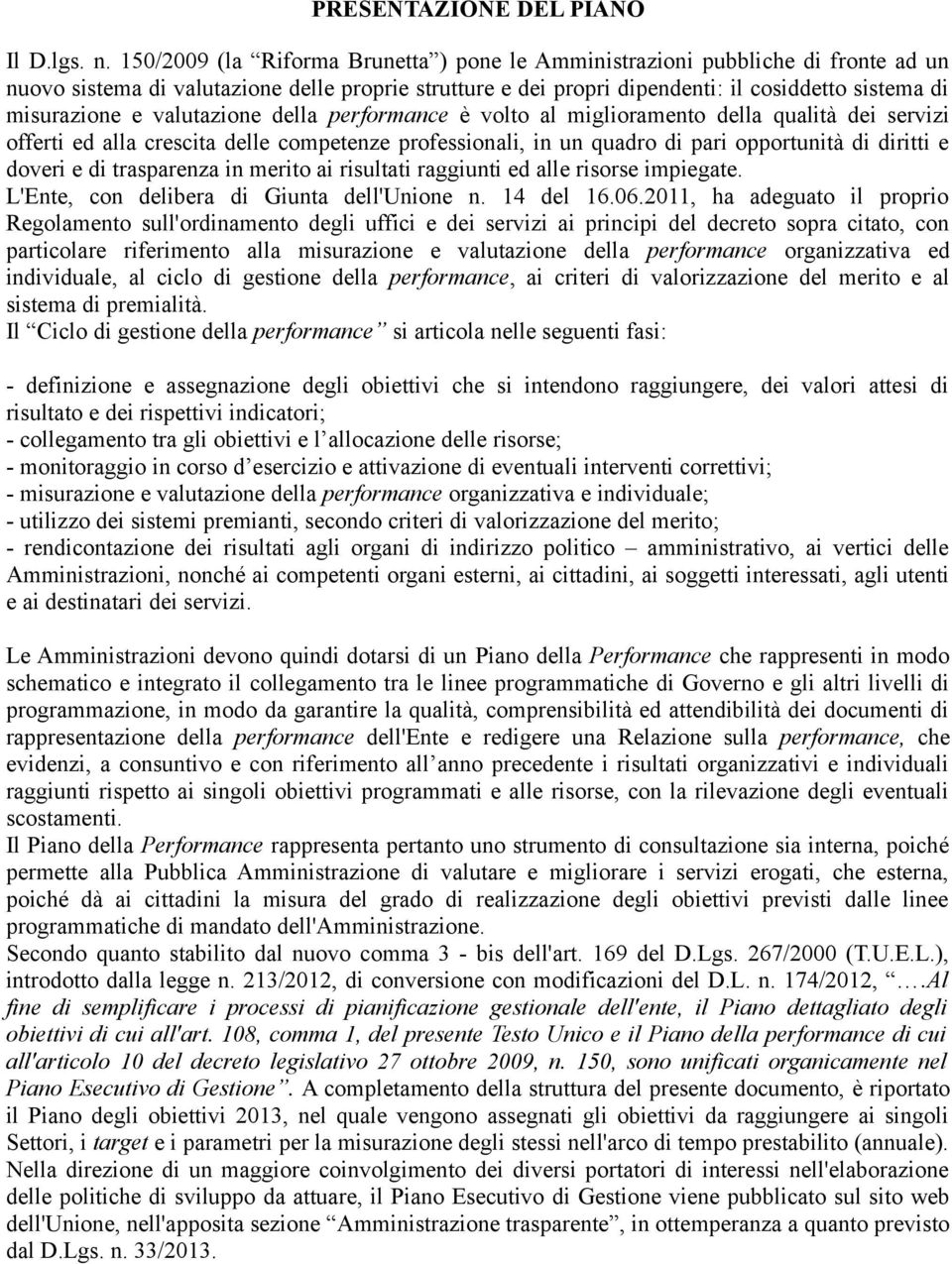 valutazione della performance è volto al miglioramento della qualità dei servizi offerti ed alla crescita delle competenze professionali, in un quadro di pari opportunità di diritti e doveri e di