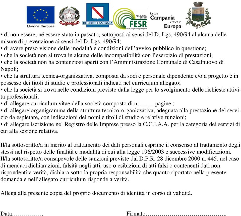 490/94; di avere preso visione delle modalità e condizioni dell avviso pubblico in questione; che la società non si trova in alcuna delle incompatibilità con l esercizio di prestazioni; che la