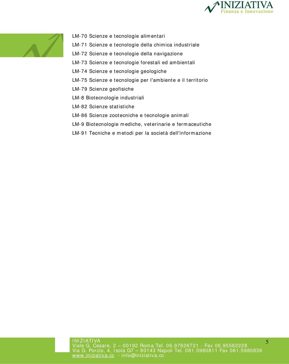 l'ambiente e il territorio LM-79 Scienze geofisiche LM-8 Biotecnologie industriali LM-82 Scienze statistiche LM-86 Scienze